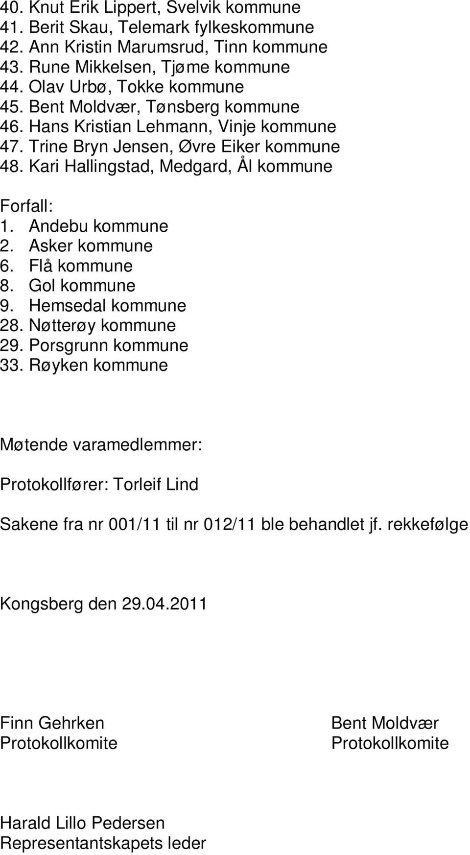 Asker kommune 6. Flå kommune 8. Gol kommune 9. Hemsedal kommune 28. Nøtterøy kommune 29. Porsgrunn kommune 33.