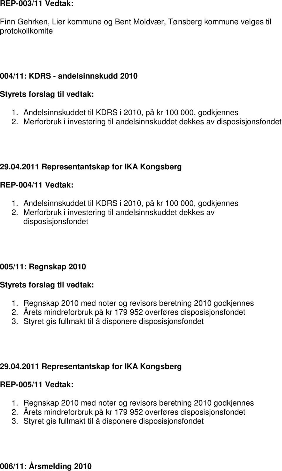 Andelsinnskuddet til KDRS i 2010, på kr 100 000, godkjennes 2. Merforbruk i investering til andelsinnskuddet dekkes av disposisjonsfondet 005/11: Regnskap 2010 1.