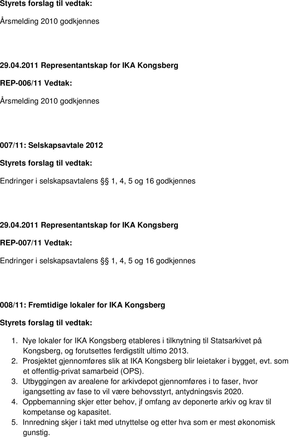 Nye lokaler for IKA Kongsberg etableres i tilknytning til Statsarkivet på Kongsberg, og forutsettes ferdigstilt ultimo 2013. 2. Prosjektet gjennomføres slik at IKA Kongsberg blir leietaker i bygget, evt.