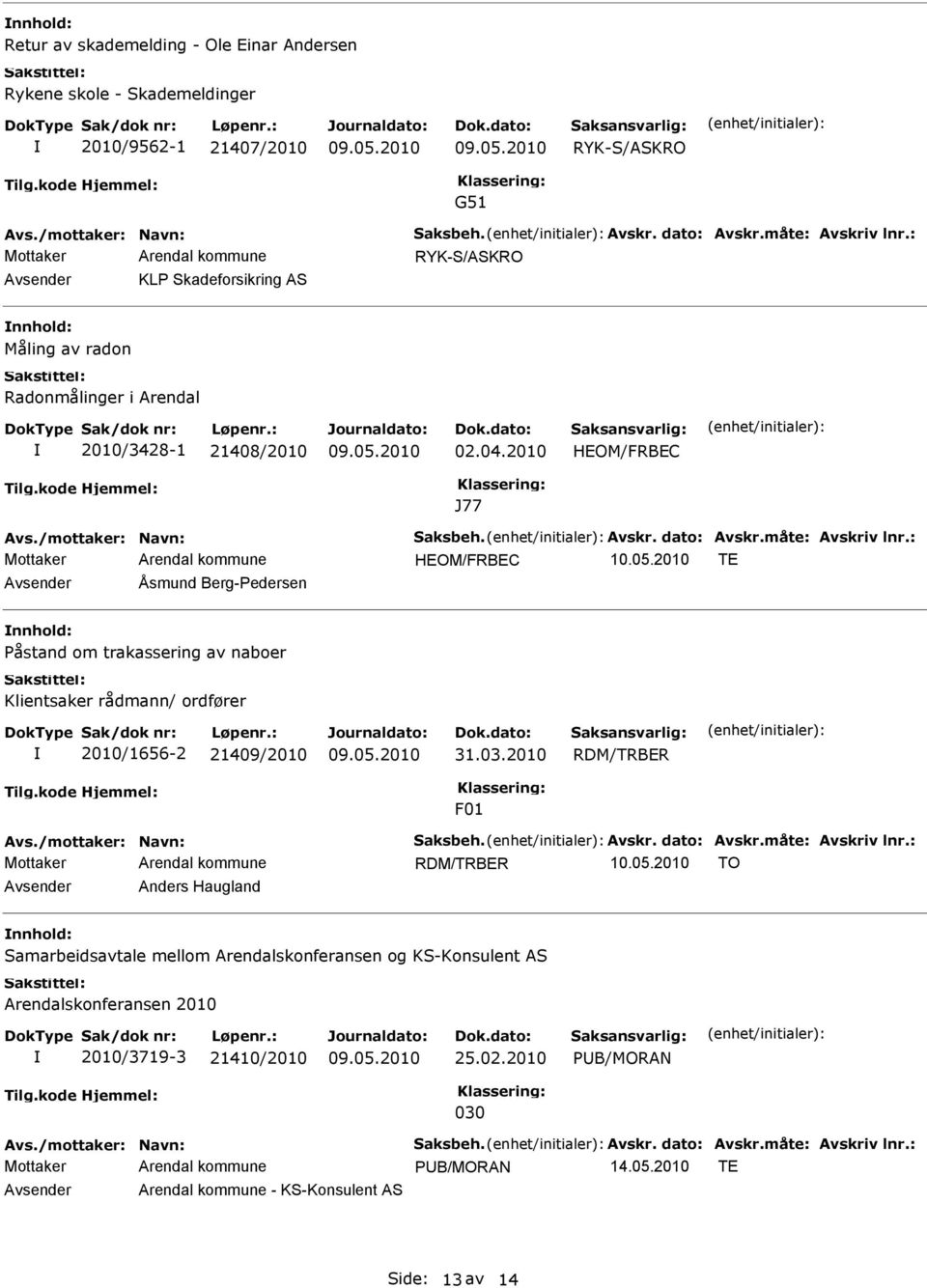 måte: Avskriv lnr.: HOM/FRBC 10.05.2010 T Avsender Åsmund Berg-Pedersen nnhold: Påstand om trakassering av naboer Klientsaker rådmann/ ordfører 2010/1656-2 21409/2010 31.03.2010 RDM/TRBR F01 Avs.