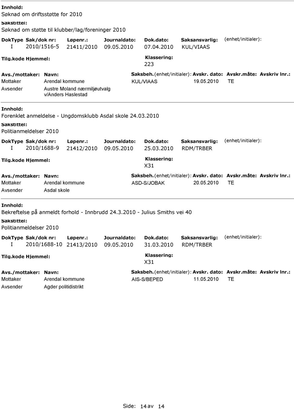 2010 Politianmeldelser 2010 2010/1688-9 21412/2010 25.03.2010 RDM/TRBR X31 Avs./mottaker: Navn: Saksbeh. Avskr. dato: Avskr.måte: Avskriv lnr.: ASD-S/JOBAK 20.05.