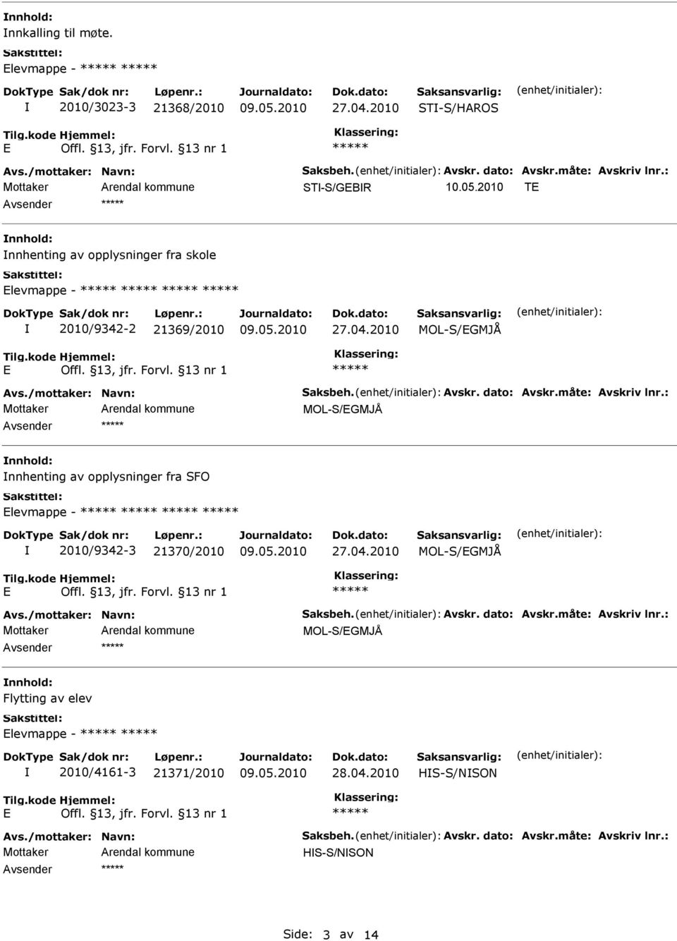 : MOL-S/GMJÅ nnhold: nnhenting av opplysninger fra SFO levmappe - 2010/9342-3 21370/2010 27.04.2010 MOL-S/GMJÅ Avs./mottaker: Navn: Saksbeh. Avskr. dato: Avskr.