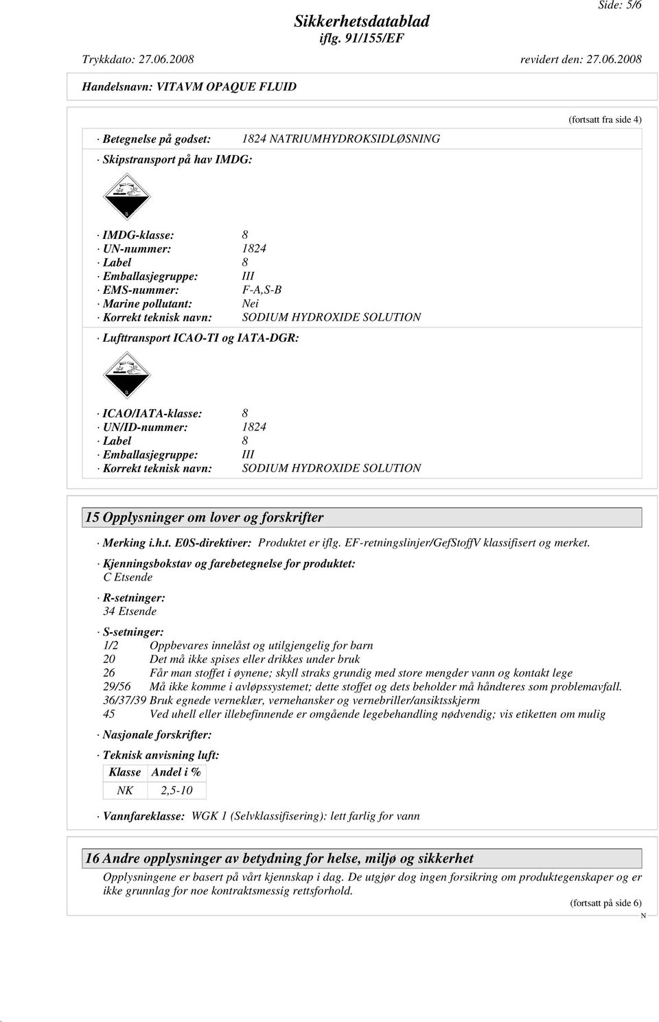 HYDROXIDE SOLUTIO 15 Opplysninger om lover og forskrifter Merking i.h.t. E0S-direktiver: Produktet er iflg. EF-retningslinjer/GefStoffV klassifisert og merket.