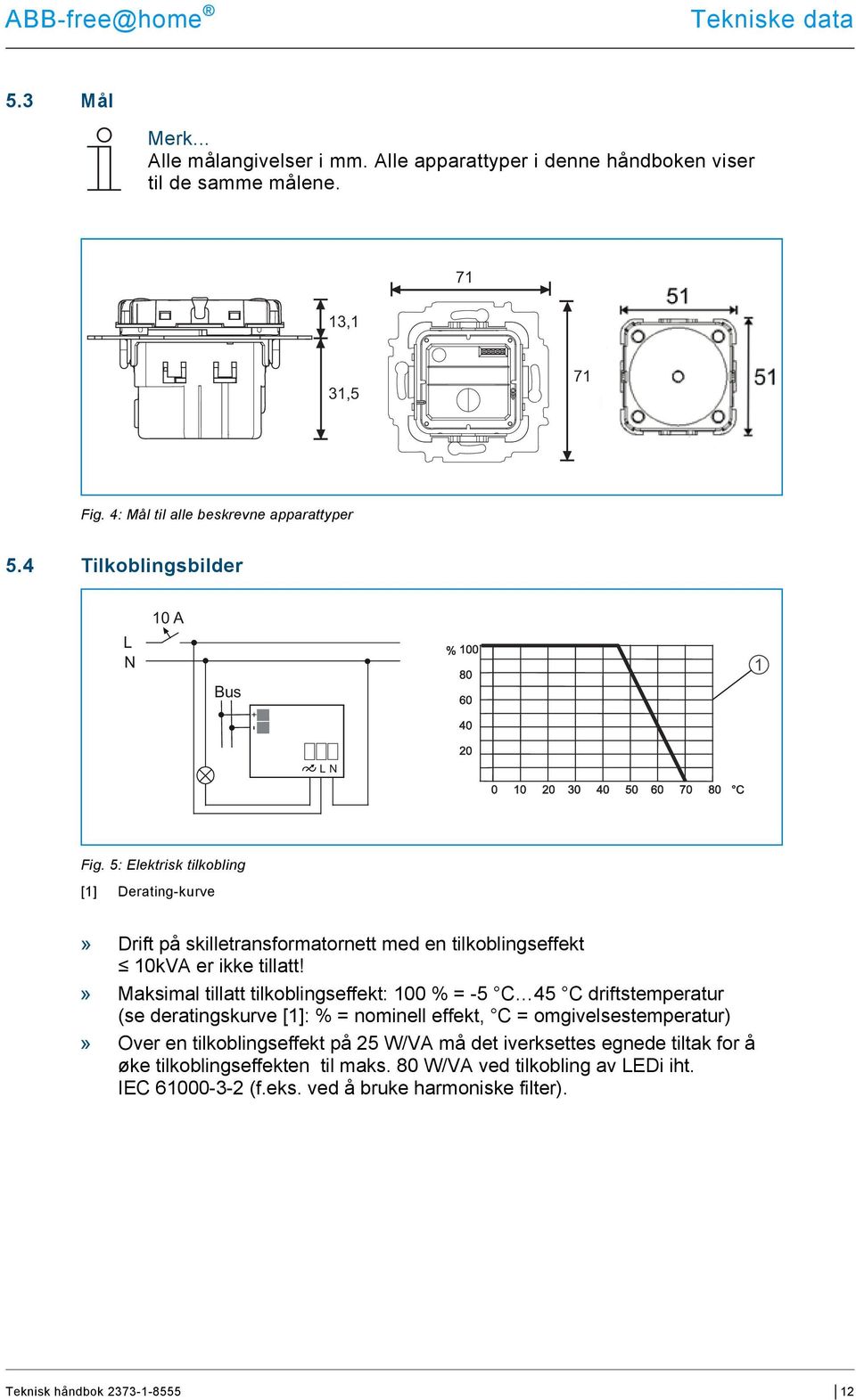 5: Elektrisk tilkobling [] Derating-kurve» Drift på skilletransformatornett med en tilkoblingseffekt 0kVA er ikke tillatt!