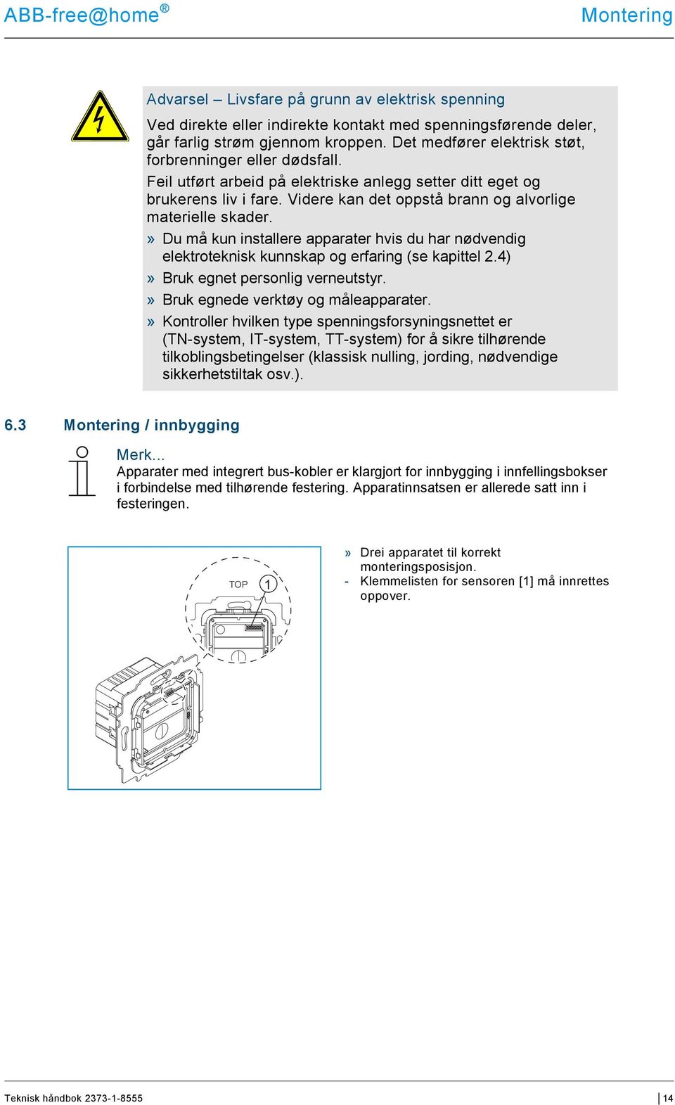 » Du må kun installere apparater hvis du har nødvendig elektroteknisk kunnskap og erfaring (se kapittel 2.4)» Bruk egnet personlig verneutstyr.» Bruk egnede verktøy og måleapparater.