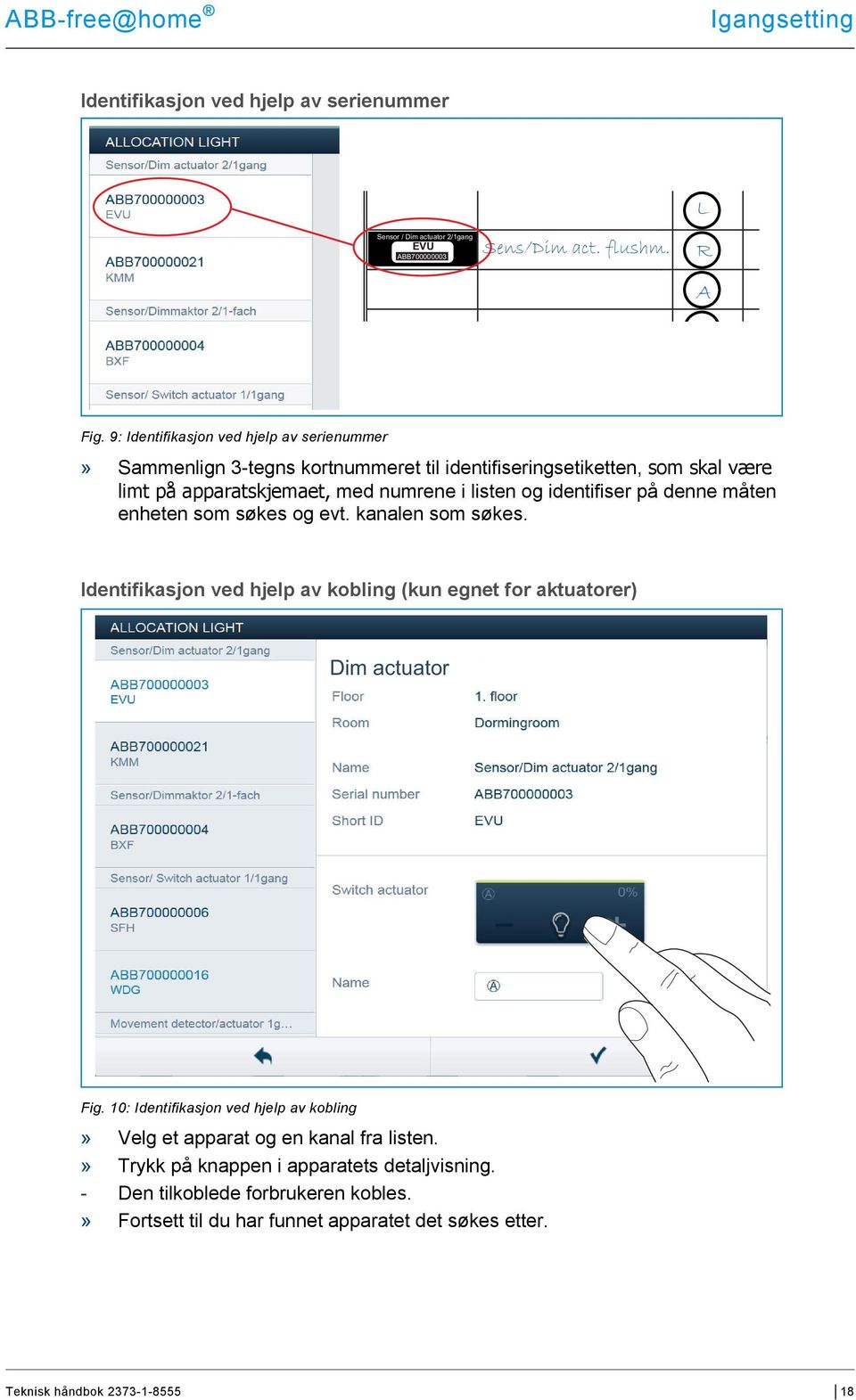 identifiser på denne måten enheten som søkes og evt. kanalen som søkes. Identifikasjon ved hjelp av kobling (kun egnet for aktuatorer) Dim actuator Fig.