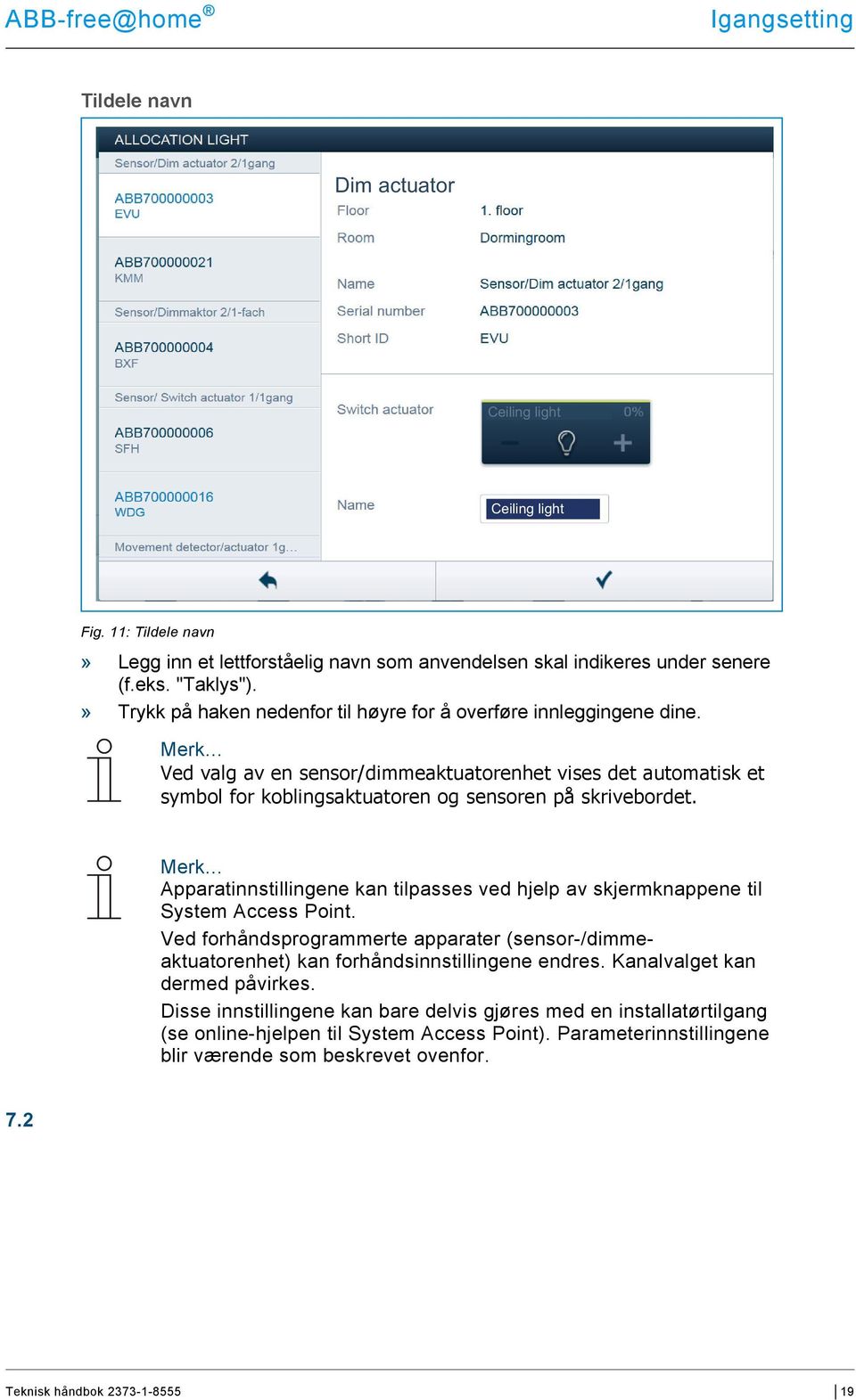 Merk... Apparatinnstillingene kan tilpasses ved hjelp av skjermknappene til System Access Point. Ved forhåndsprogrammerte apparater (sensor-/dimmeaktuatorenhet) kan forhåndsinnstillingene endres.