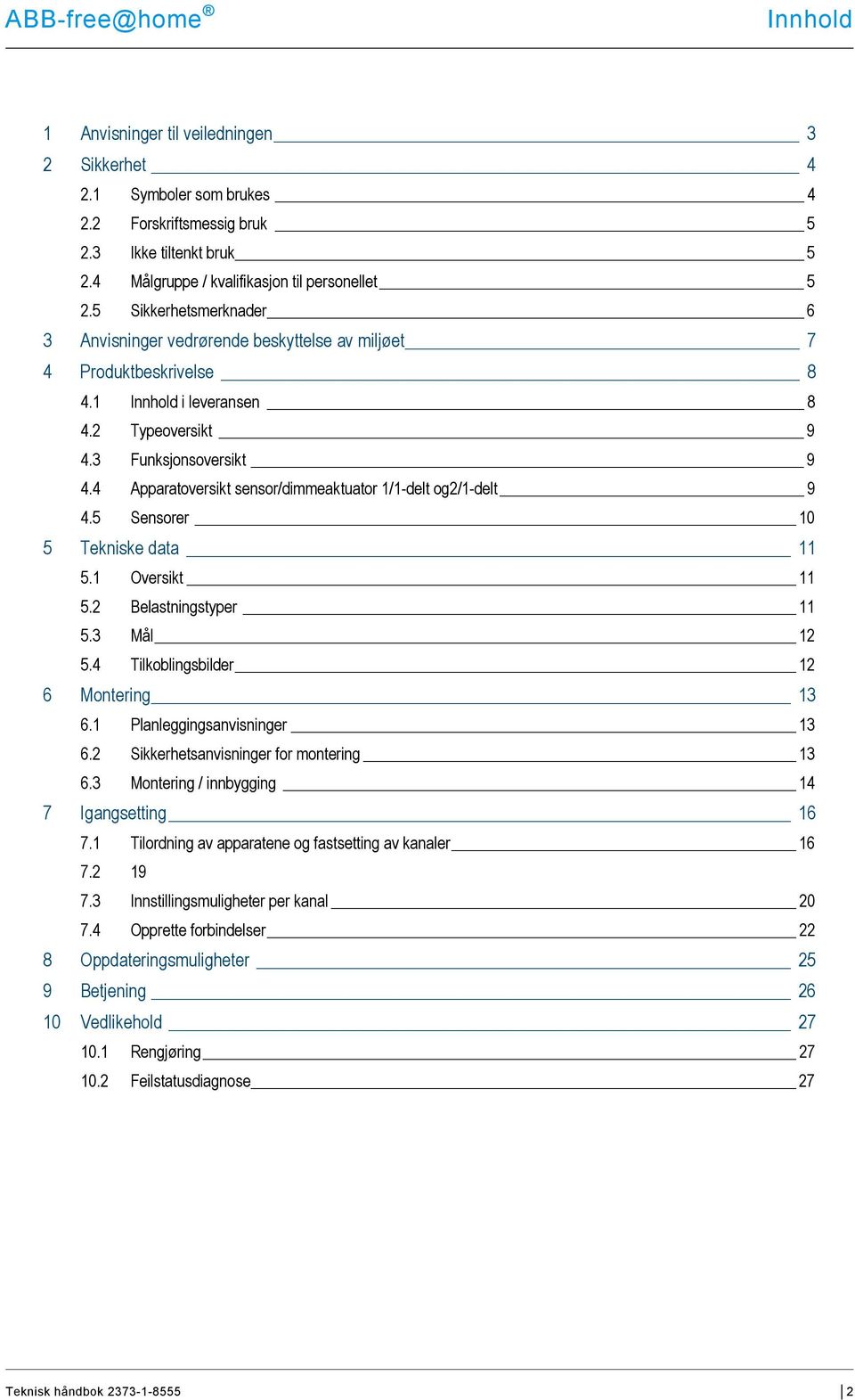 4 Apparatoversikt sensor/dimmeaktuator /-delt og2/-delt 9 4.5 Sensorer 0 5 Tekniske data 5. Oversikt 5.2 Belastningstyper 5.3 Mål 2 5.4 Tilkoblingsbilder 2 6 Montering 3 6.