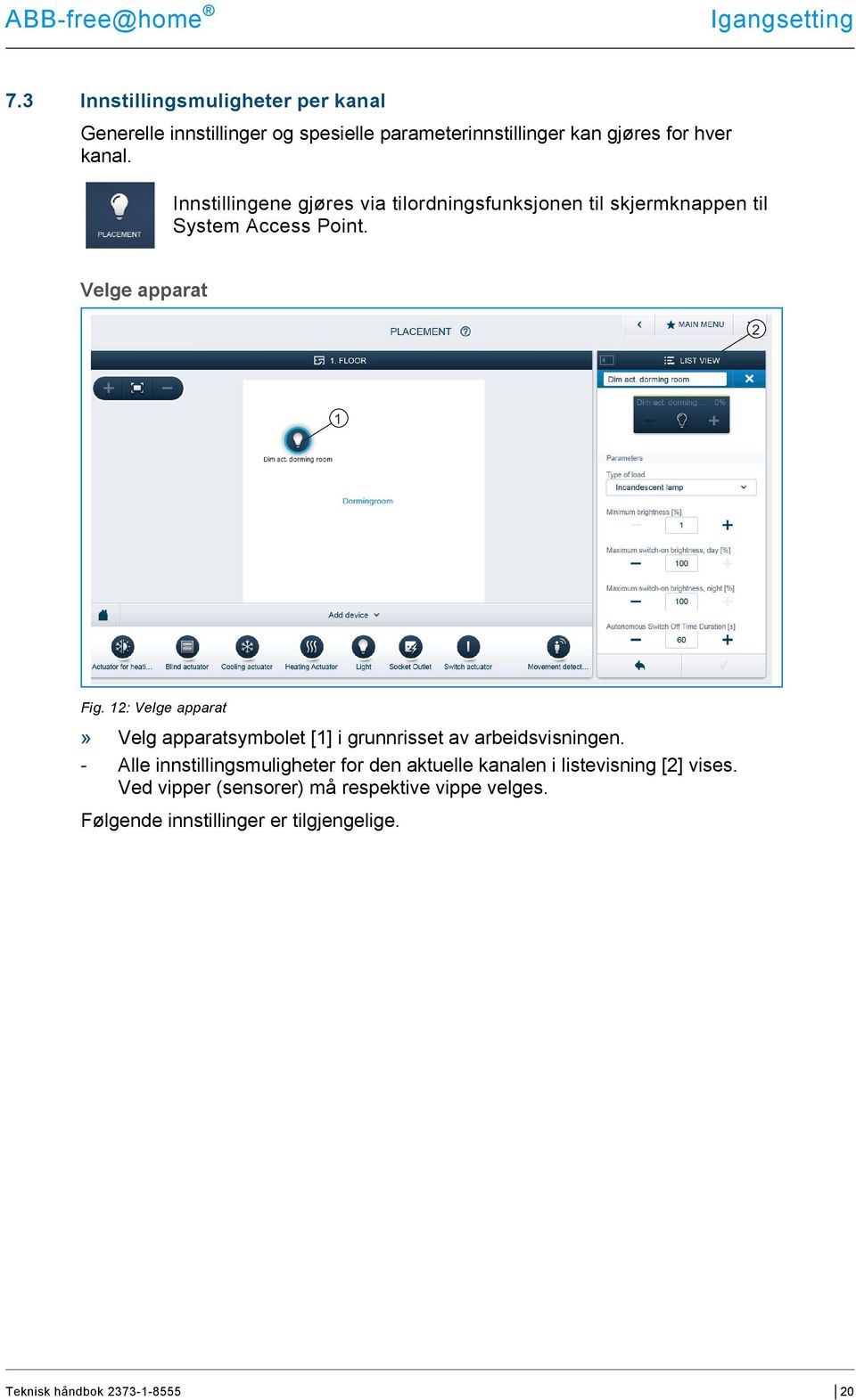 Innstillingene gjøres via tilordningsfunksjonen til skjermknappen til System Access Point. Velge apparat 2 Fig.