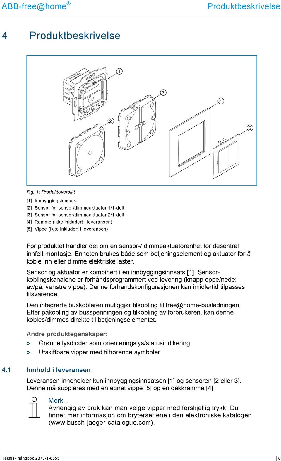 leveransen) For produktet handler det om en sensor-/ dimmeaktuatorenhet for desentral innfelt montasje.