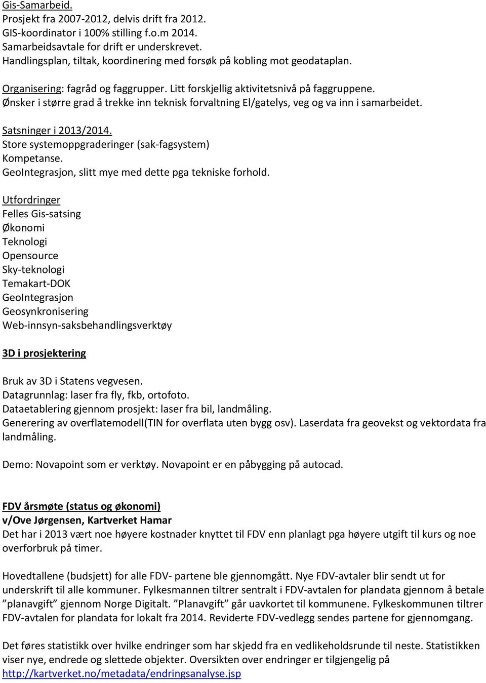 Ønsker i større grad å trekke inn teknisk forvaltning El/gatelys, veg og va inn i samarbeidet. Satsninger i 2013/2014. Store systemoppgraderinger (sak-fagsystem) Kompetanse.