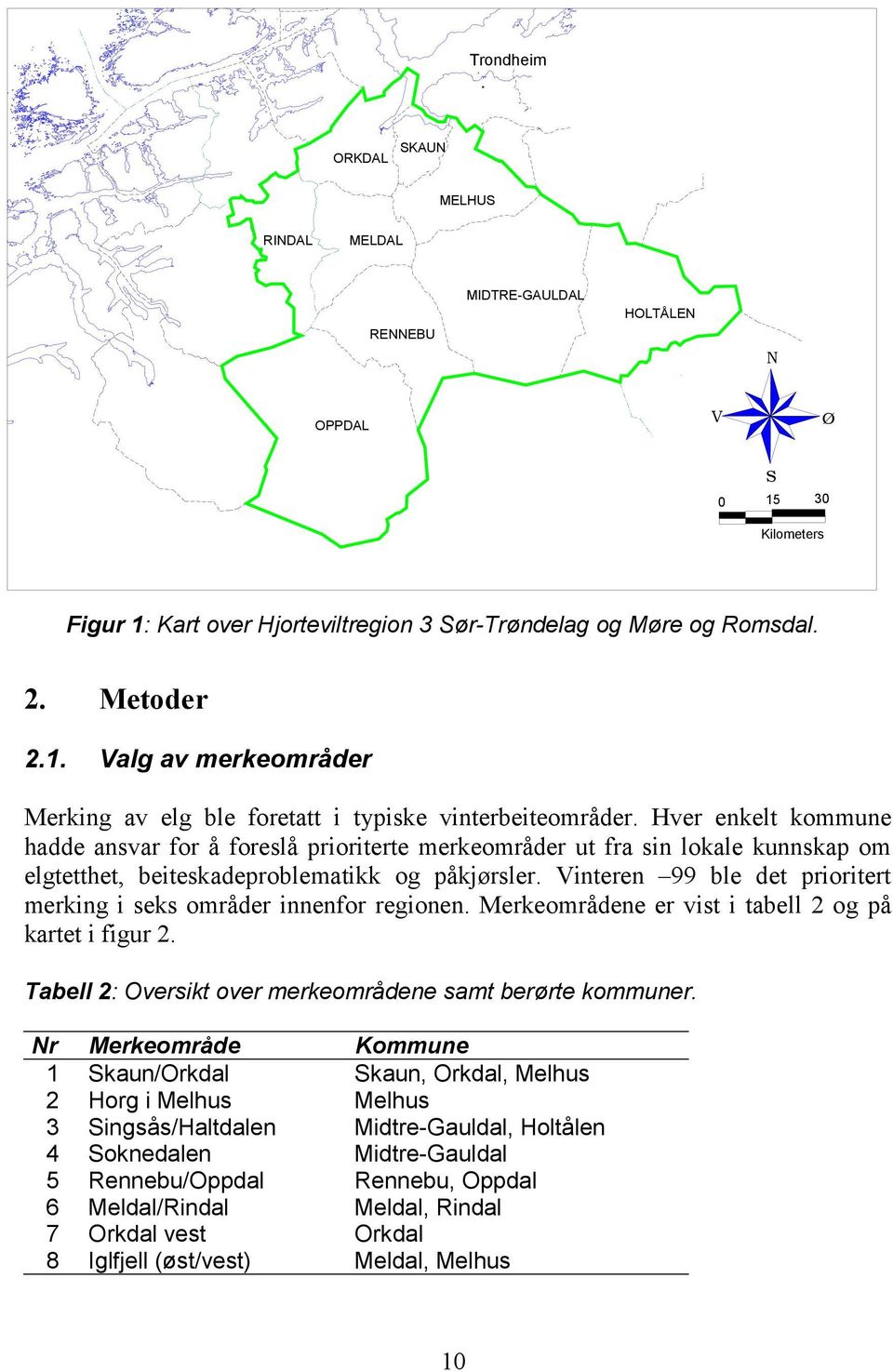 Vinteren 99 ble det prioritert merking i seks områder innenfor regionen. Merkeområdene er vist i tabell 2 og på kartet i figur 2. Tabell 2: Oversikt over merkeområdene samt berørte kommuner.