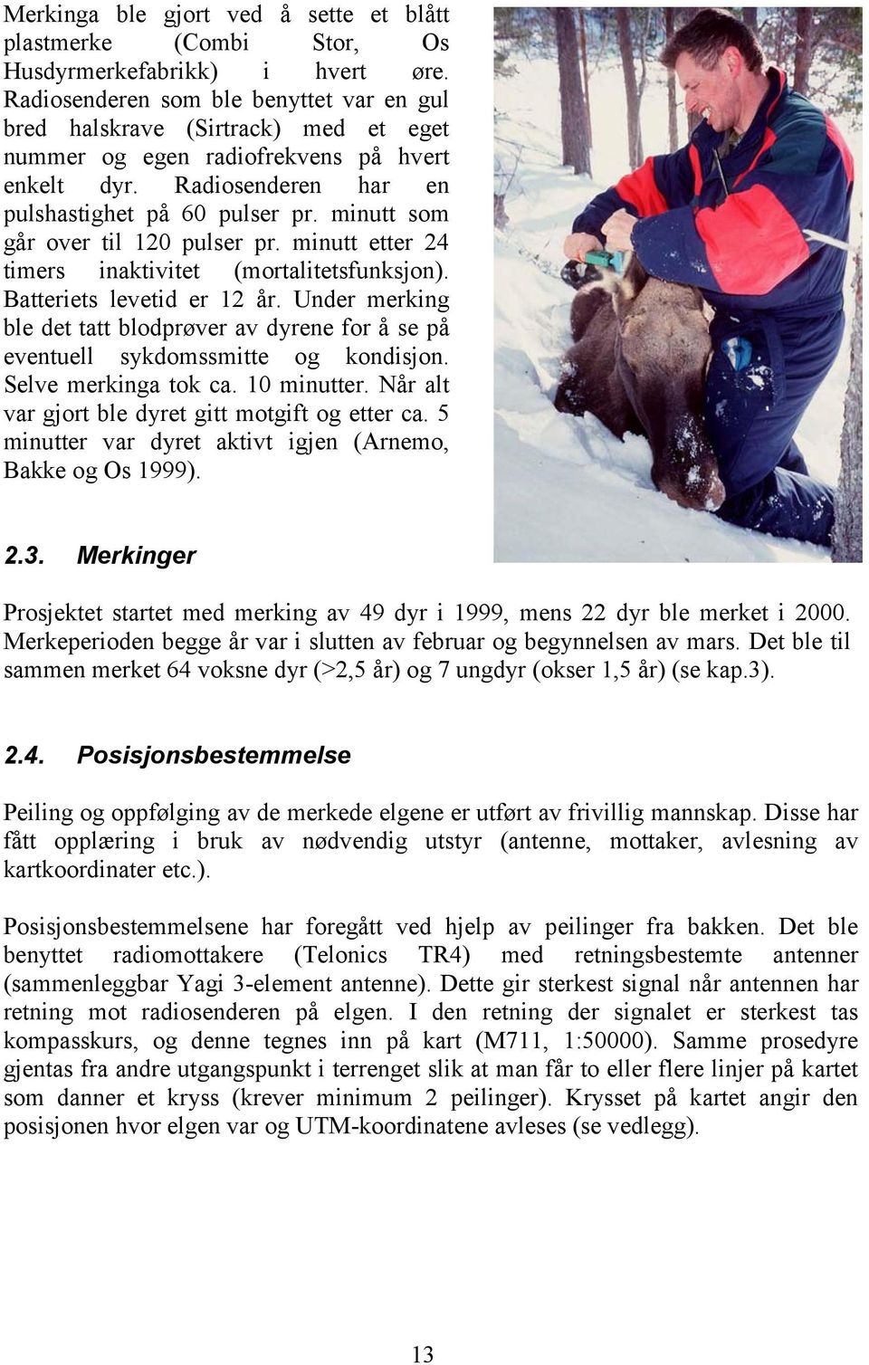 minutt som går over til 120 pulser pr. minutt etter 24 timers inaktivitet (mortalitetsfunksjon). Batteriets levetid er 12 år.