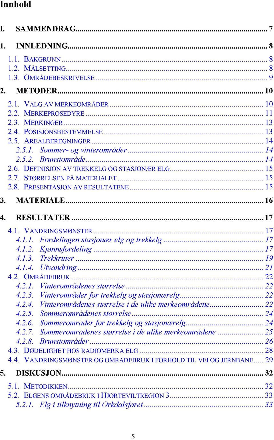 STØRRELSEN PÅ MATERIALET... 15 2.8. PRESENTASJON AV RESULTATENE... 15 3. MATERIALE... 16 4. RESULTATER... 17 4.1. VANDRINGSMØNSTER... 17 4.1.1. Fordelingen stasjonær elg og trekkelg... 17 4.1.2. Kjønnsfordeling.