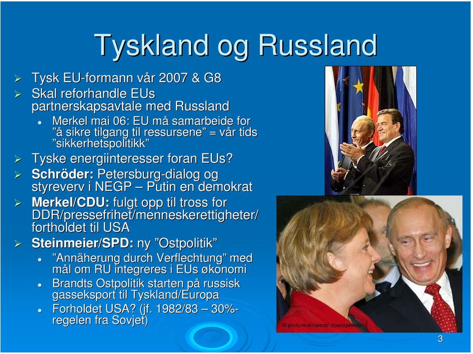 Schröder: Petersburg-dialog og styreverv i NEGP Putin en demokrat Merkel/CDU: fulgt opp til tross for DDR/pressefrihet/menneskerettigheter/ fortholdet til