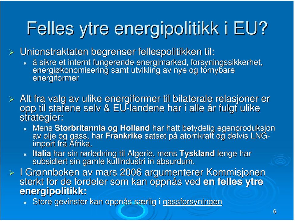 ulike energiformer til bilaterale relasjoner er opp til statene selv & EU-landene har i alle år r fulgt ulike strategier: Mens Storbritannia og Holland har hatt betydelig egenproduksjon av olje og