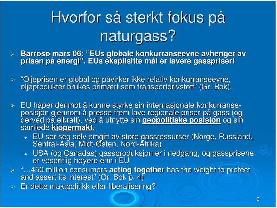 EU håper h derimot å kunne styrke sin internasjonale konkurranse- posisjon gjennom å presse frem lave regionale priser påp gass (og derved påp elkraft), ved å utnytte sin geopolitiske posisjon og sin