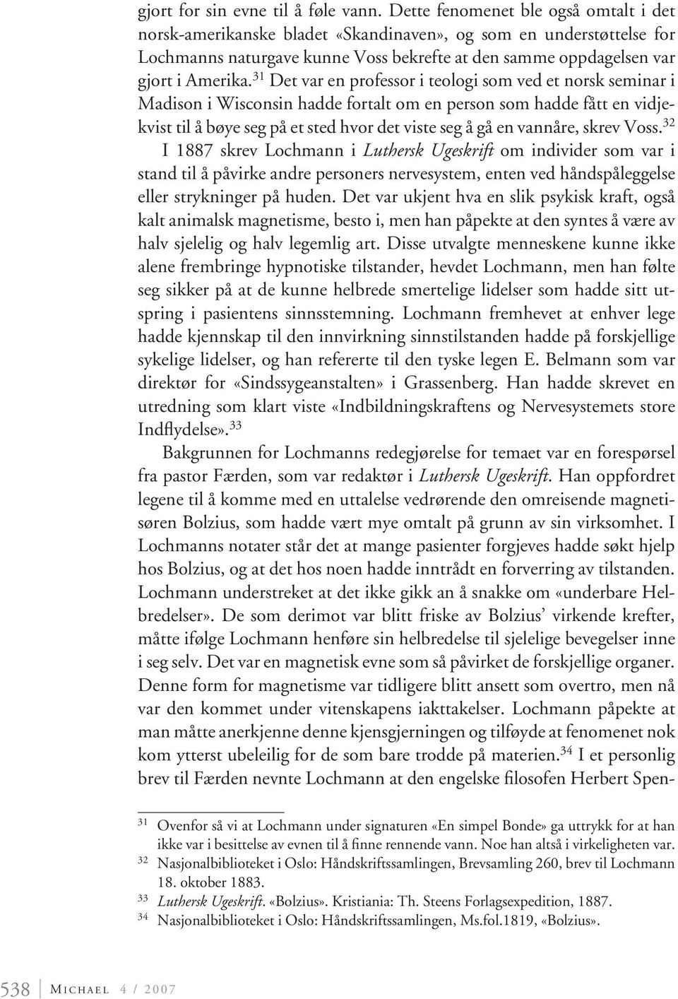 31 Det var en professor i teologi som ved et norsk seminar i Madison i Wisconsin hadde fortalt om en person som hadde fått en vidjekvist til å bøye seg på et sted hvor det viste seg å gå en vannåre,