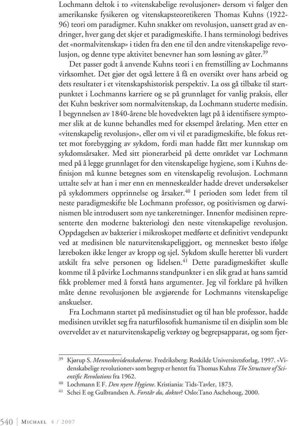 I hans terminologi bedrives det «normalvitenskap» i tiden fra den ene til den andre vitenskapelige revolusjon, og denne type aktivitet benevner han som løsning av gåter.