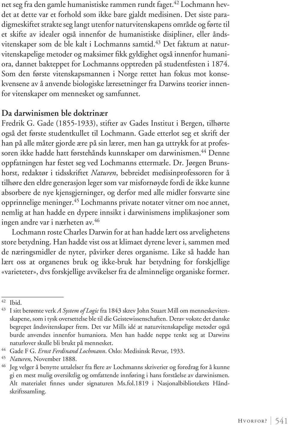 Lochmanns samtid. 43 Det faktum at naturvitenskapelige metoder og maksimer fikk gyldighet også innenfor humaniora, dannet bakteppet for Lochmanns opptreden på studentfesten i 1874.