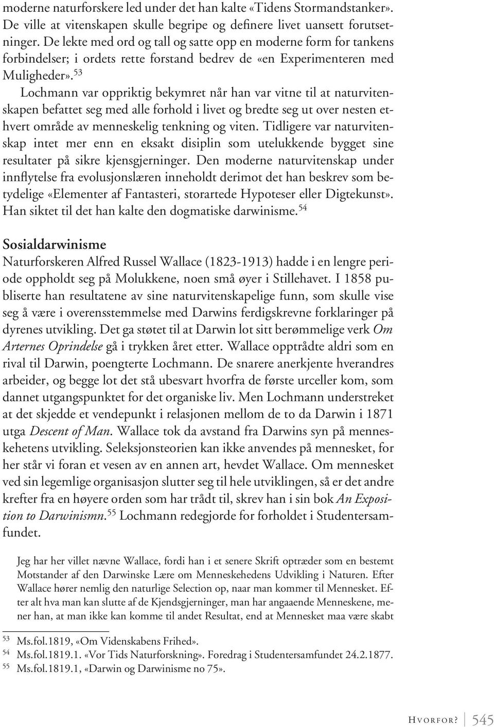 53 Lochmann var oppriktig bekymret når han var vitne til at naturvitenskapen befattet seg med alle forhold i livet og bredte seg ut over nesten ethvert område av menneskelig tenkning og viten.