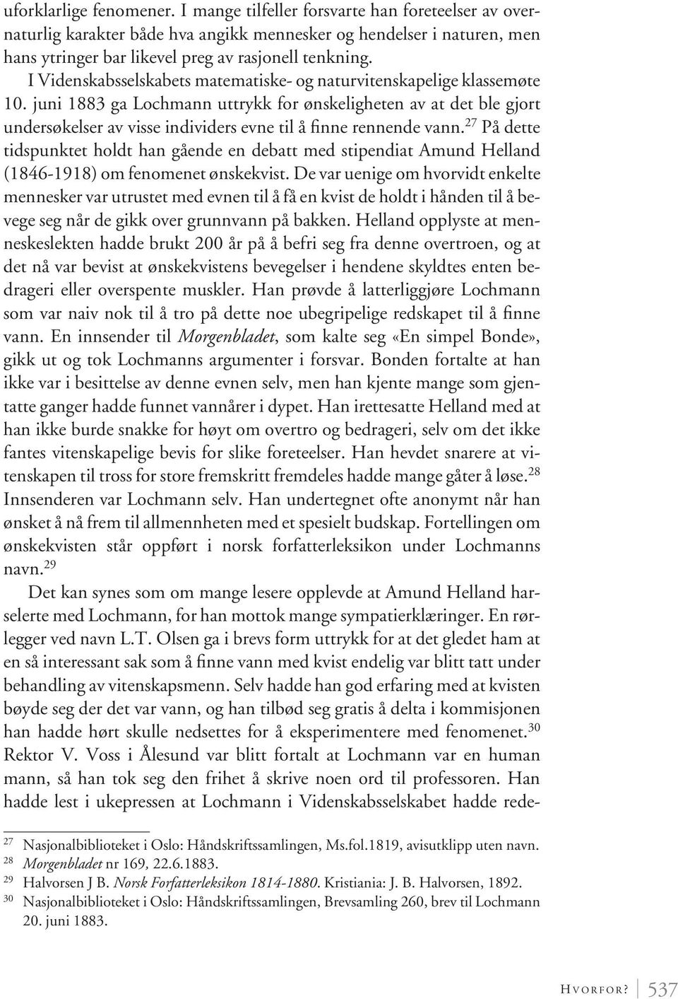 juni 1883 ga Lochmann uttrykk for ønskeligheten av at det ble gjort undersøkelser av visse individers evne til å finne rennende vann.