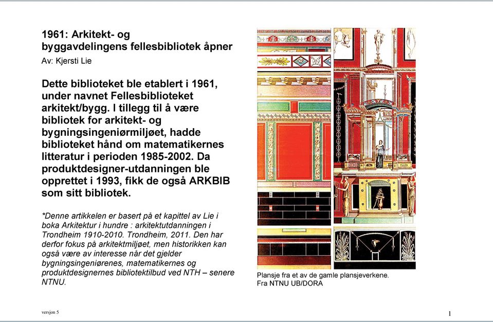 Da produktdesigner-utdanningen ble opprettet i 1993, fikk de også ARKBIB som sitt bibliotek.