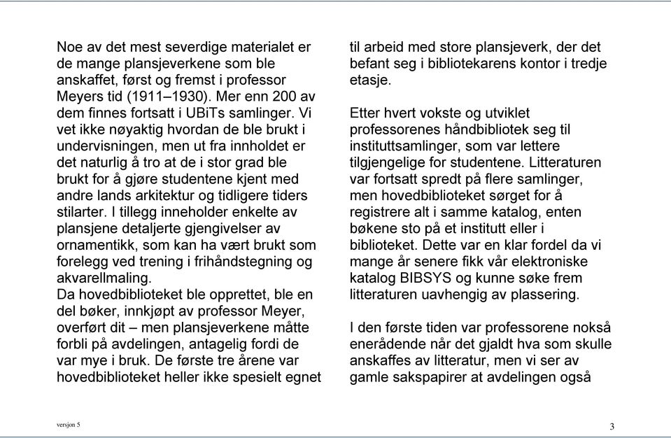 tiders stilarter. I tillegg inneholder enkelte av plansjene detaljerte gjengivelser av ornamentikk, som kan ha vært brukt som forelegg ved trening i frihåndstegning og akvarellmaling.