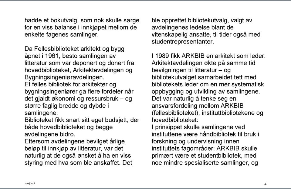 Et felles bibliotek for arkitekter og bygningsingeniører ga flere fordeler når det gjaldt økonomi og ressursbruk og større faglig bredde og dybde i samlingene.