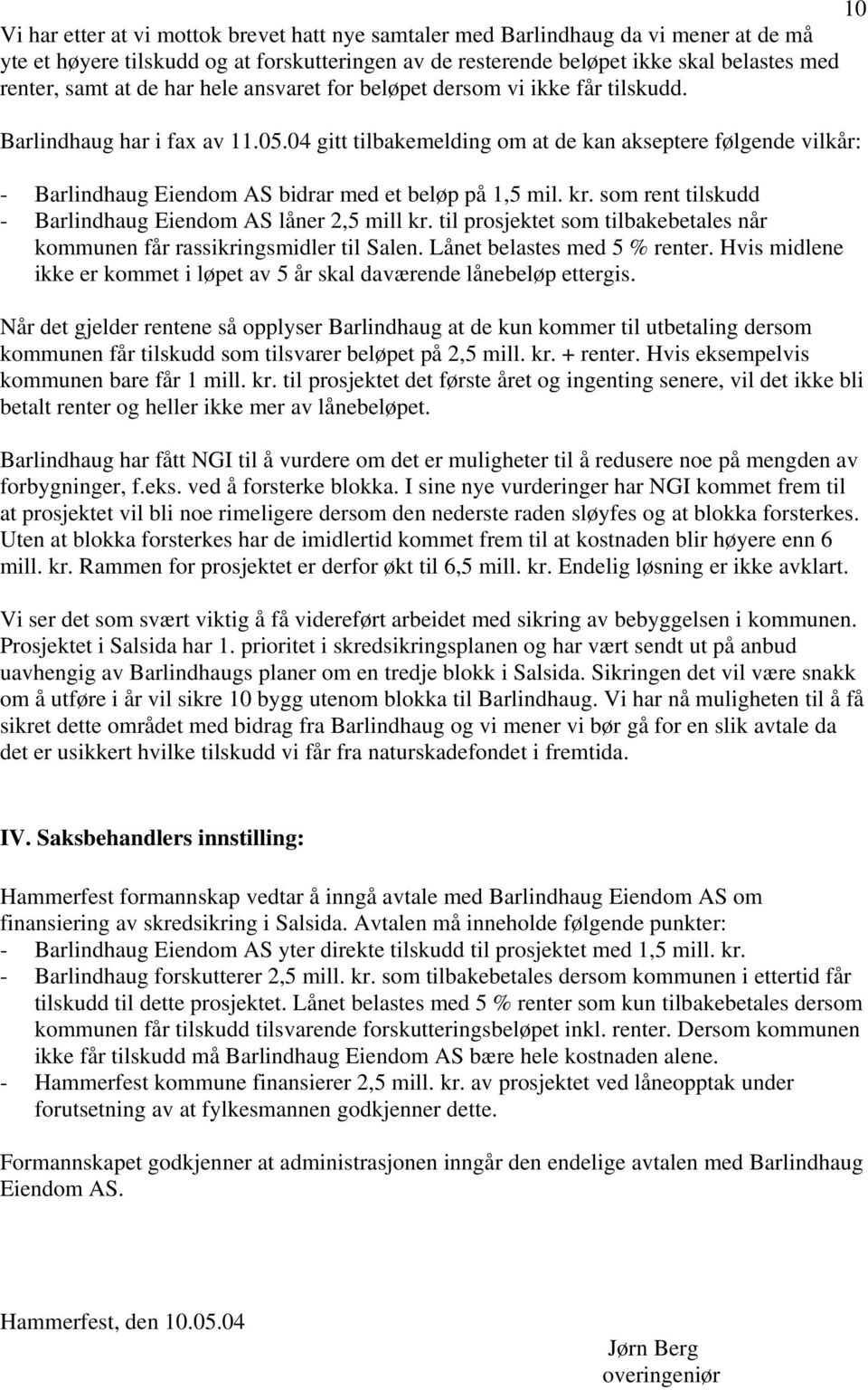 04 gitt tilbakemelding om at de kan akseptere følgende vilkår: - Barlindhaug Eiendom AS bidrar med et beløp på 1,5 mil. kr. som rent tilskudd - Barlindhaug Eiendom AS låner 2,5 mill kr.