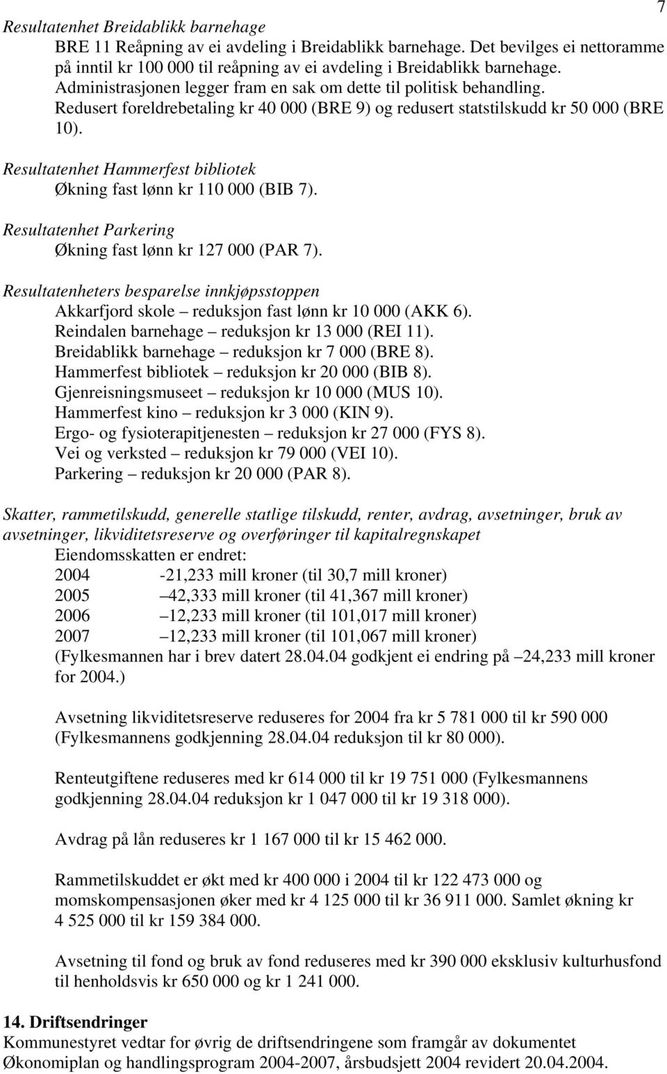 Resultatenhet Hammerfest bibliotek Økning fast lønn kr 110 000 (BIB 7). Resultatenhet Parkering Økning fast lønn kr 127 000 (PAR 7).