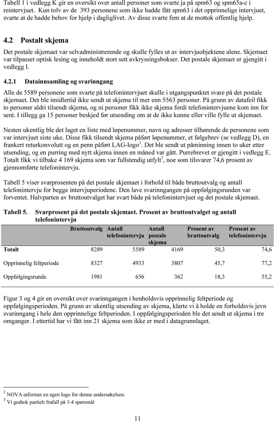 2 Postalt skjema Det postale skjemaet var selvadministrerende og skulle fylles ut av intervjuobjektene alene. Skjemaet var tilpasset optisk lesing og inneholdt stort sett avkryssingsbokser.