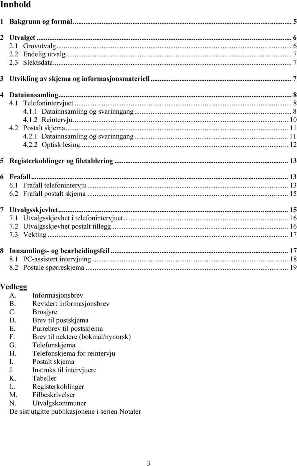 ..12 5 Registerkoblinger og filetablering... 13 6 Frafall... 13 6.1 Frafall telefonintervju... 13 6.2 Frafall postalt skjema... 15 7 Utvalgsskjevhet... 15 7.1 Utvalgsskjevhet i telefonintervjuet.