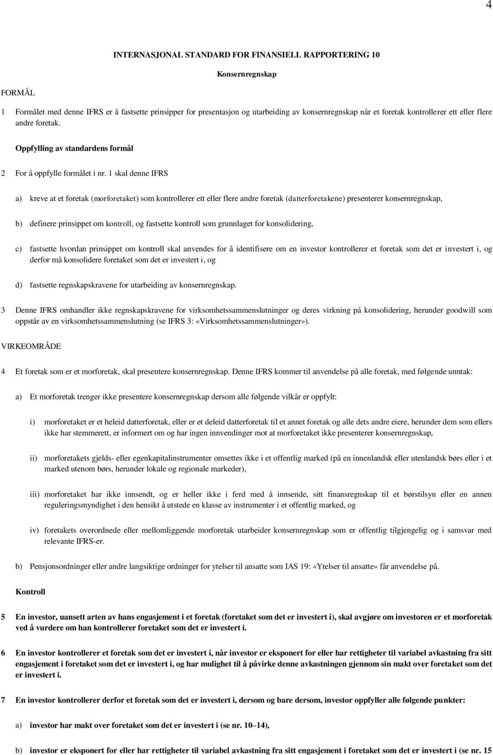 1 skal denne IFRS a) kreve at et foretak (morforetaket) som kontrollerer ett eller flere andre foretak (datterforetakene) presenterer konsernregnskap, b) definere prinsippet om kontroll, og fastsette