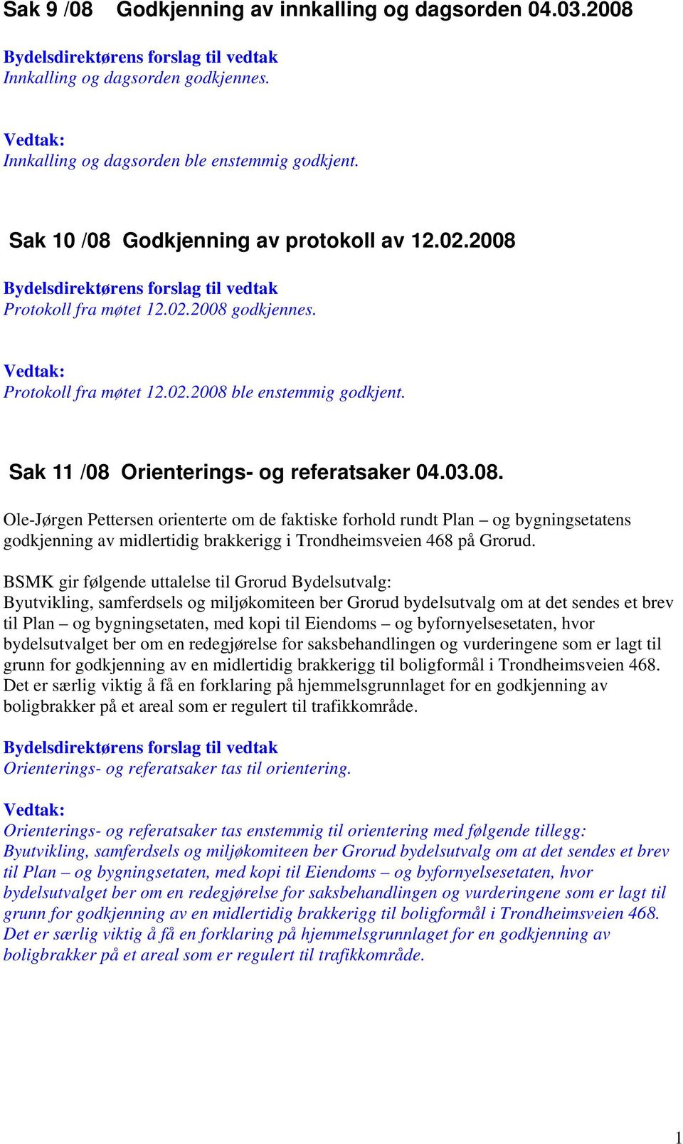 BSMK gir følgende uttalelse til Grorud Bydelsutvalg: Byutvikling, samferdsels og miljøkomiteen ber Grorud bydelsutvalg om at det sendes et brev til Plan og bygningsetaten, med kopi til Eiendoms og