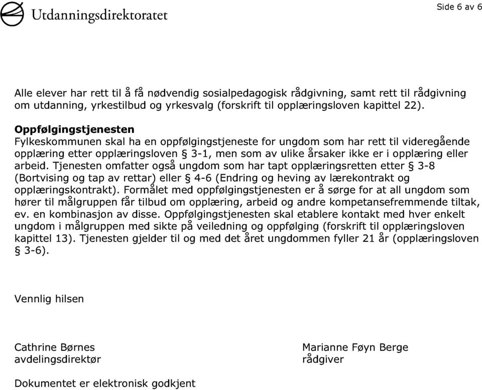 arbeid. Tjenesten omfatter også ungdom som har tapt opplæringsretten etter 3-8 (Bortvisi ng og tap av rettar) eller 4-6 (Endring og heving av lærekontrakt og opplæringskontrakt).