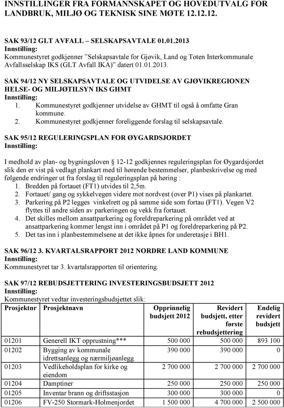 Kommunestyret godkjenner utvidelse av GHMT til også å omfatte Gran kommune. 2. Kommunestyret godkjenner foreliggende forslag til selskapsavtale.