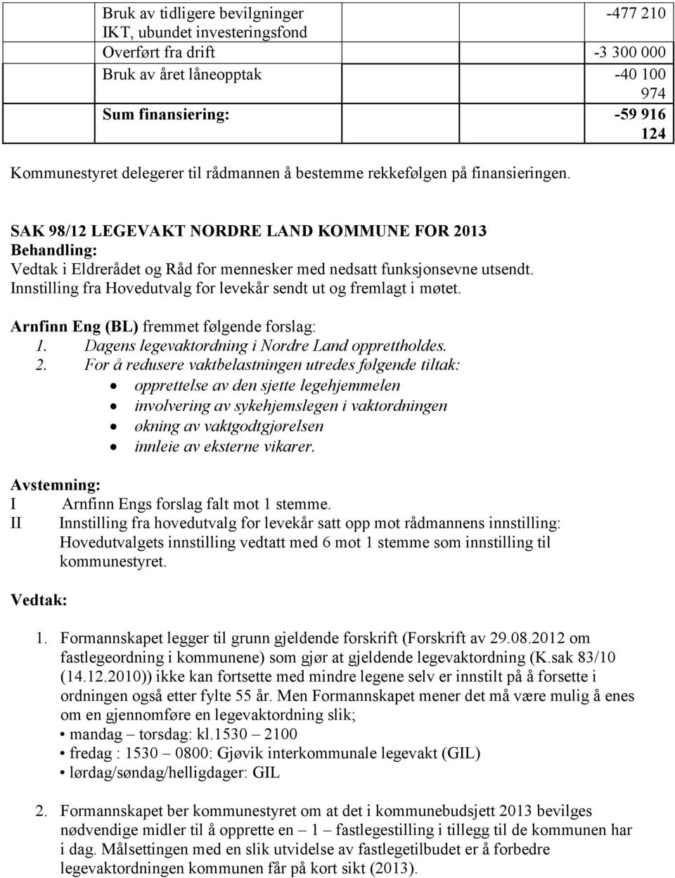 Innstilling fra Hovedutvalg for levekår sendt ut og fremlagt i møtet. Arnfinn Eng (BL) fremmet følgende forslag: 1. Dagens legevaktordning i Nordre Land opprettholdes. 2.