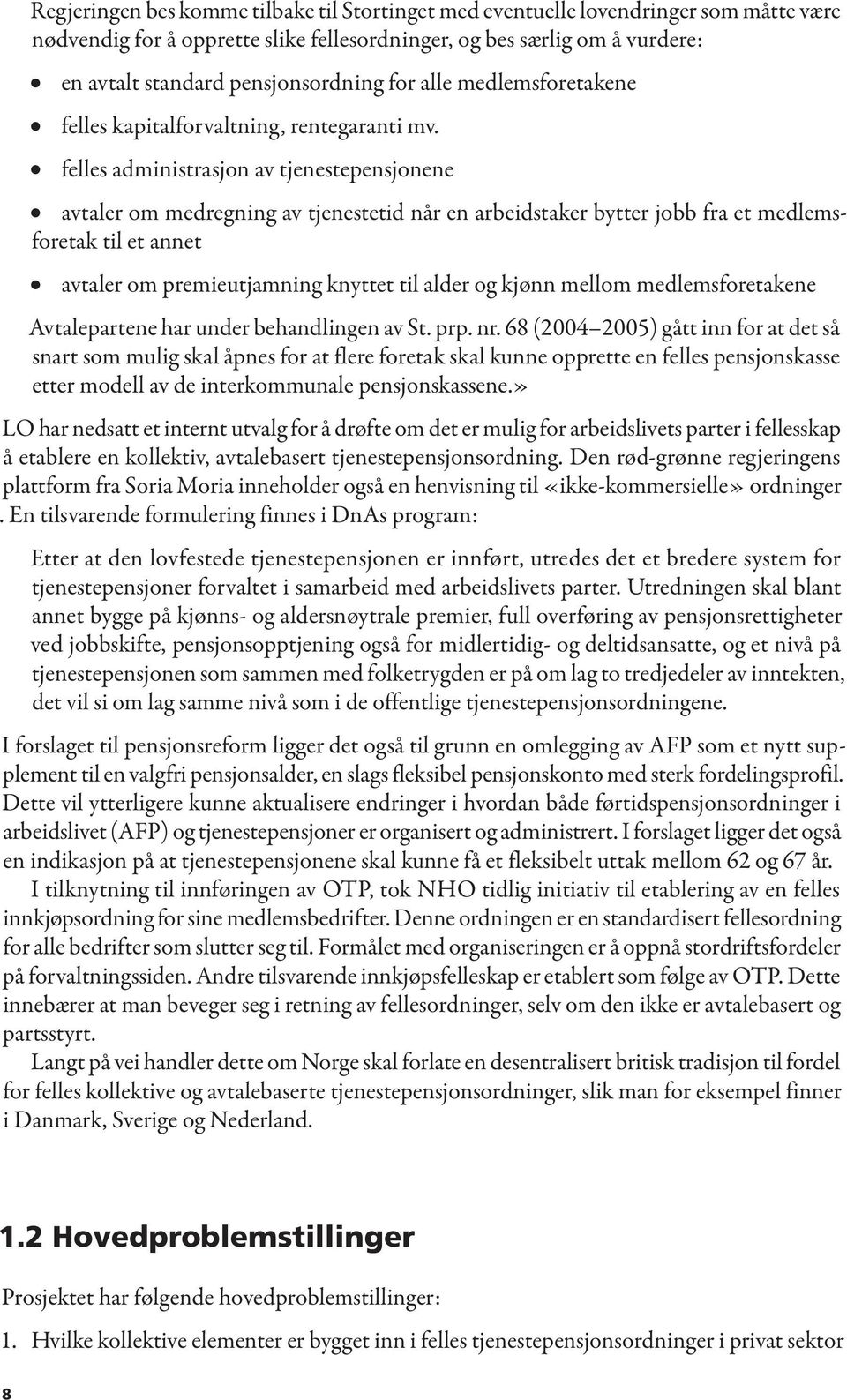 felles administrasjon av tjenestepensjonene avtaler om medregning av tjenestetid når en arbeidstaker bytter jobb fra et medlemsforetak til et annet avtaler om premieutjamning knyttet til alder og