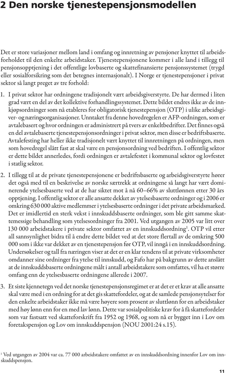 I Norge er tjenestepensjoner i privat sektor så langt preget av tre forhold: 1. I privat sektor har ordningene tradisjonelt vært arbeidsgiverstyrte.