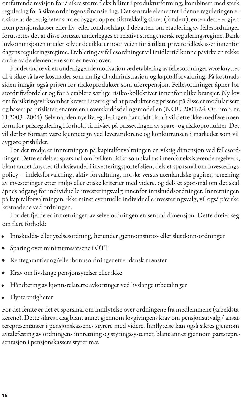 I debatten om etablering av fellesordninger forutsettes det at disse fortsatt underlegges et relativt strengt norsk reguleringsregime.