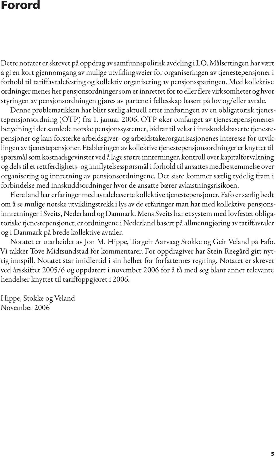 Med kollektive ordninger menes her pensjonsordninger som er innrettet for to eller flere virksomheter og hvor styringen av pensjonsordningen gjøres av partene i fellesskap basert på lov og/eller