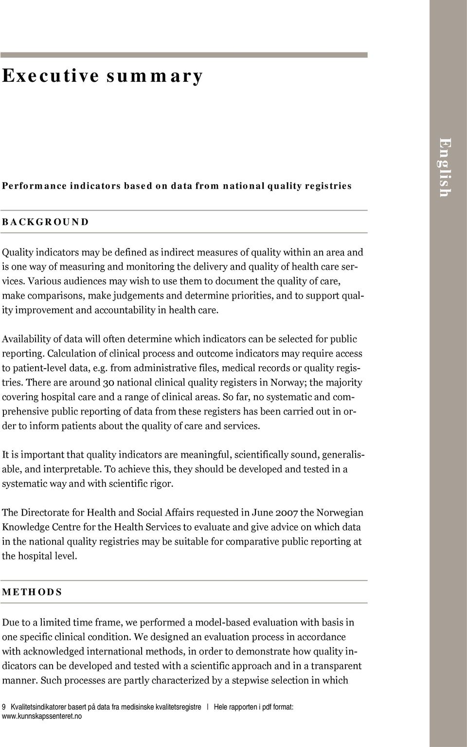 Various audiences may wish to use them to document the quality of care, make comparisons, make judgements and determine priorities, and to support quality improvement and accountability in health