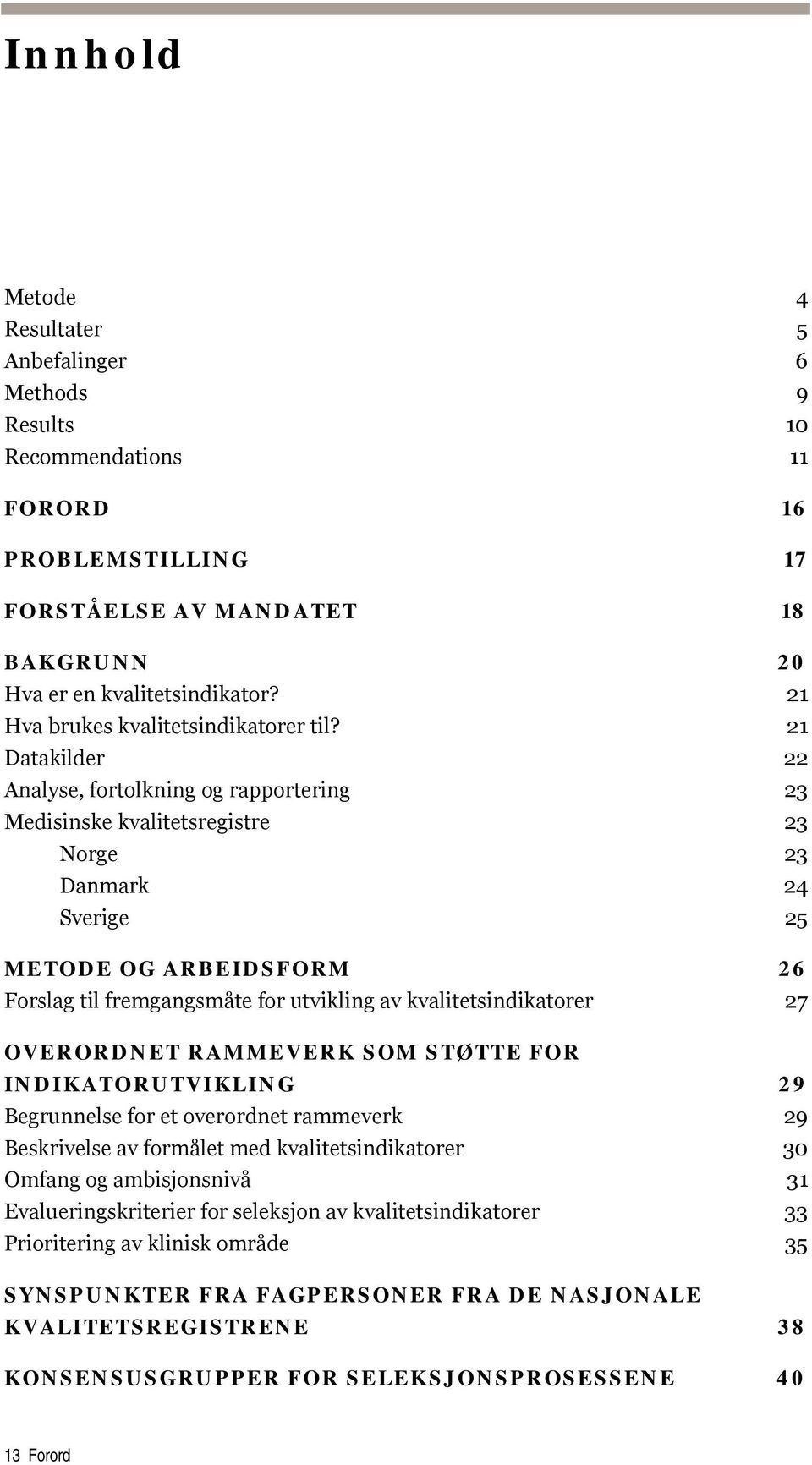 21 Datakilder 22 Analyse, fortolkning og rapportering 23 Medisinske kvalitetsregistre 23 Norge 23 Danmark 24 Sverige 25 METODE OG ARBEIDSFORM 26 Forslag til fremgangsmåte for utvikling av
