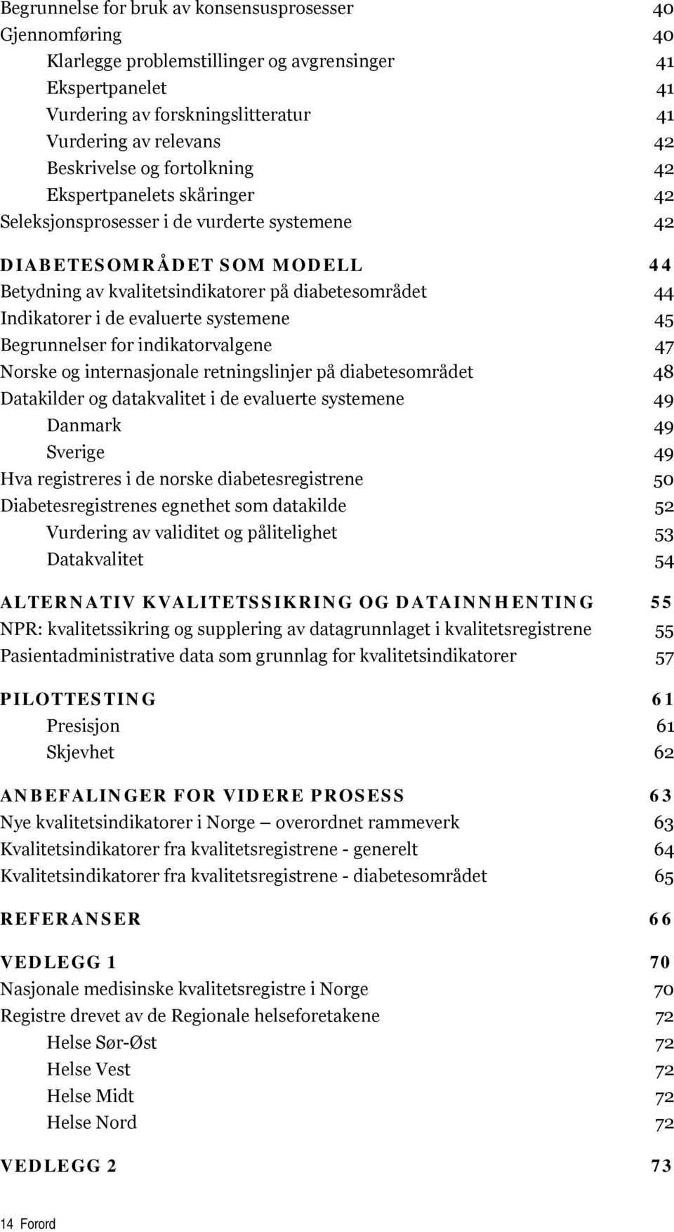 Indikatorer i de evaluerte systemene 45 Begrunnelser for indikatorvalgene 47 Norske og internasjonale retningslinjer på diabetesområdet 48 Datakilder og datakvalitet i de evaluerte systemene 49