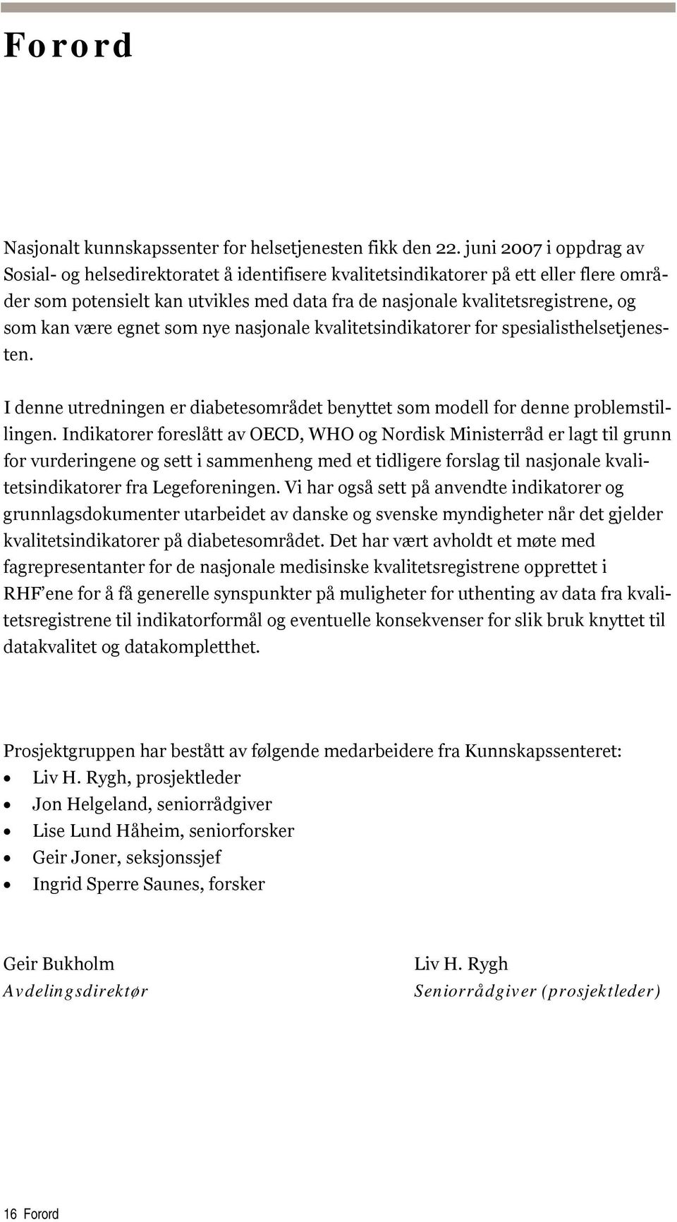 kan være egnet som nye nasjonale kvalitetsindikatorer for spesialisthelsetjenesten. I denne utredningen er diabetesområdet benyttet som modell for denne problemstillingen.