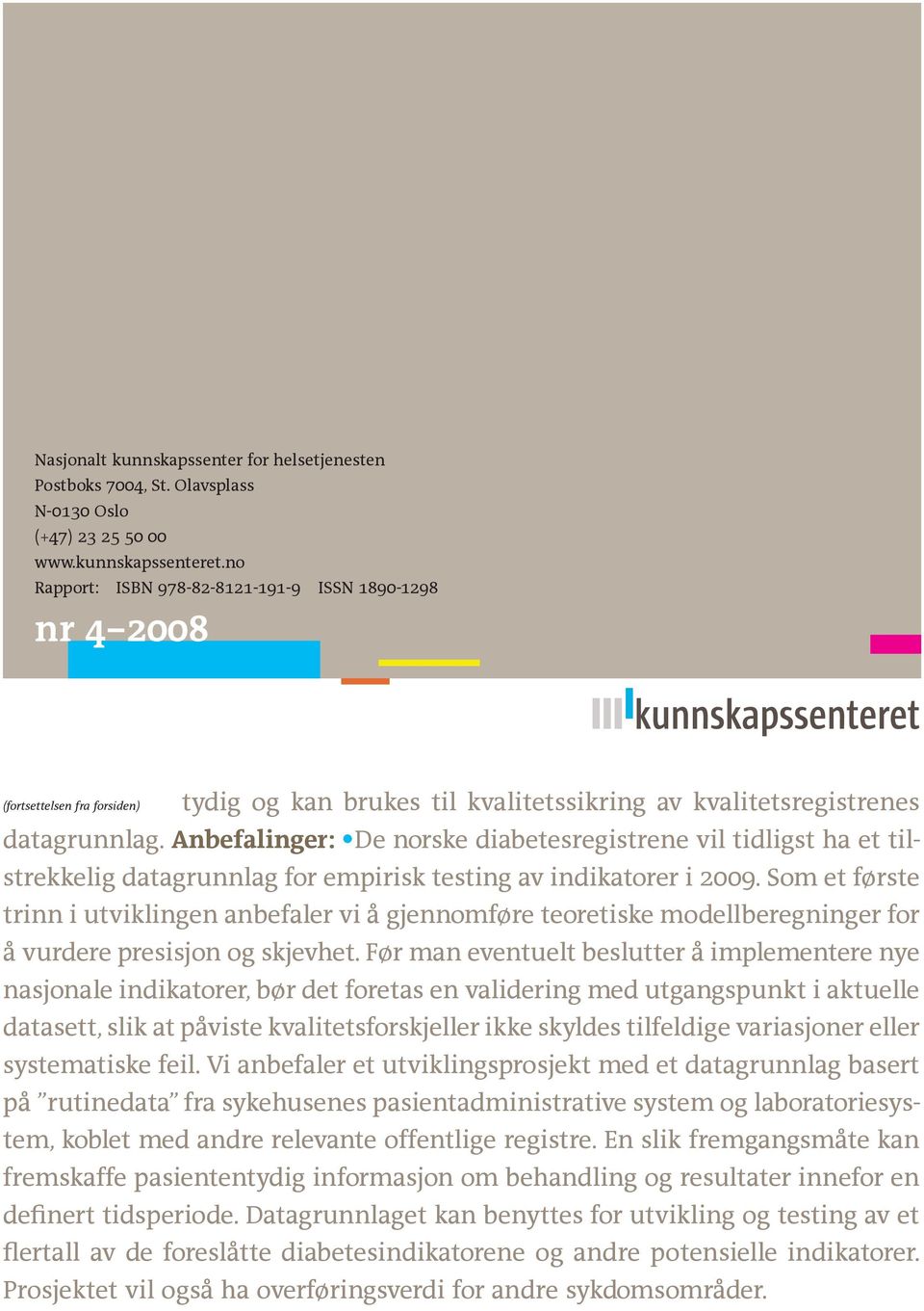 Anbefalinger: De norske diabetesregistrene vil tidligst ha et tilstrekkelig datagrunnlag for empirisk testing av indikatorer i 2009.