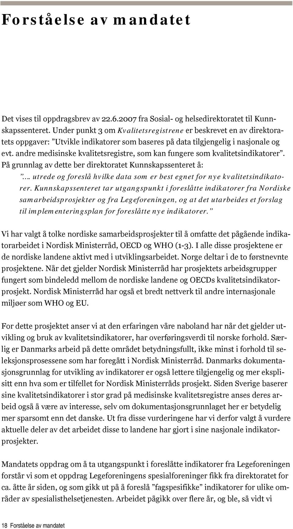 andre medisinske kvalitetsregistre, som kan fungere som kvalitetsindikatorer. På grunnlag av dette ber direktoratet Kunnskapssenteret å:.