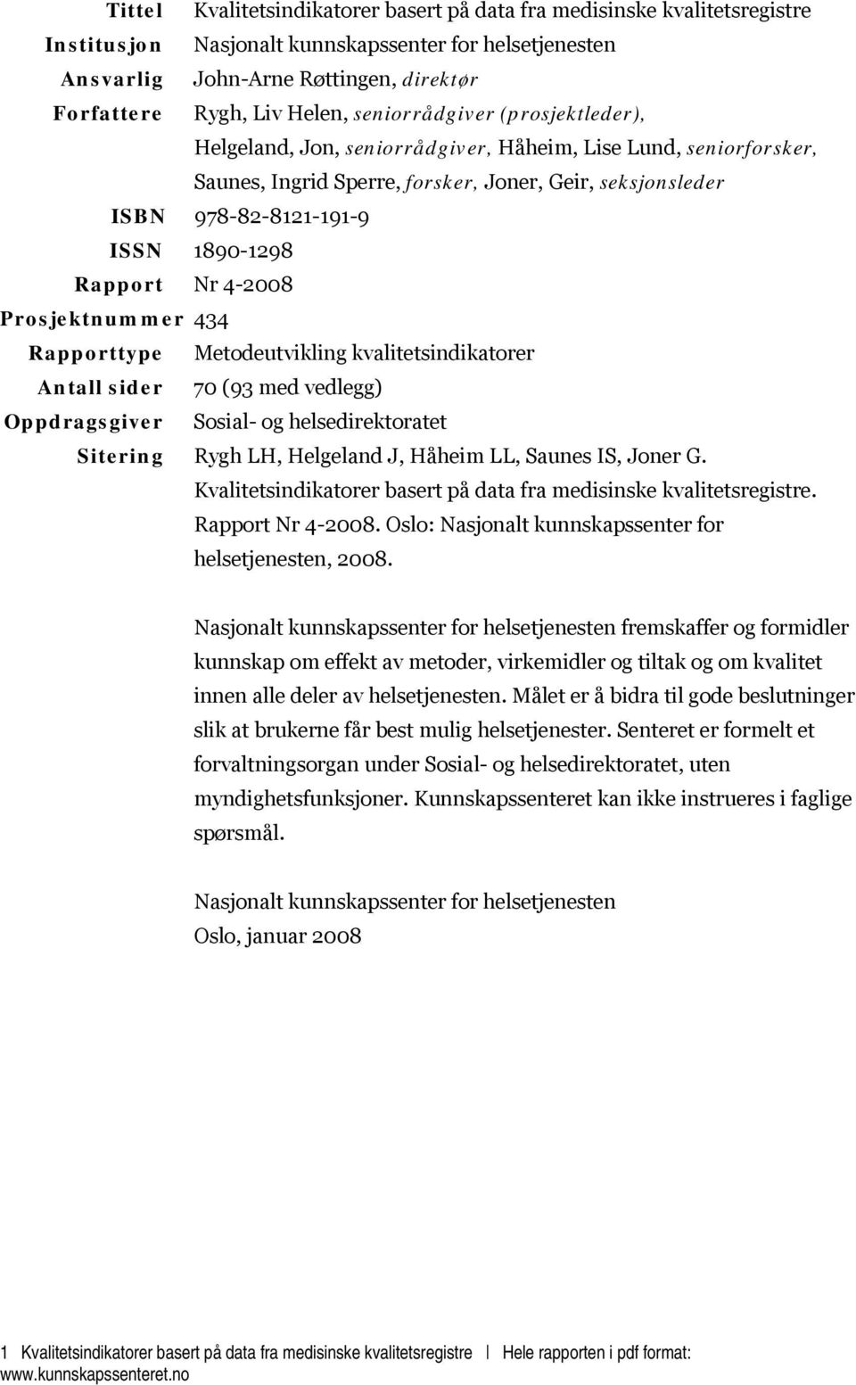 1890-1298 Rapport Nr 4-2008 Prosjektnummer 434 Rapporttype Metodeutvikling kvalitetsindikatorer Antall sider 70 (93 med vedlegg) Oppdragsgiver Sosial- og helsedirektoratet Sitering Rygh LH, Helgeland