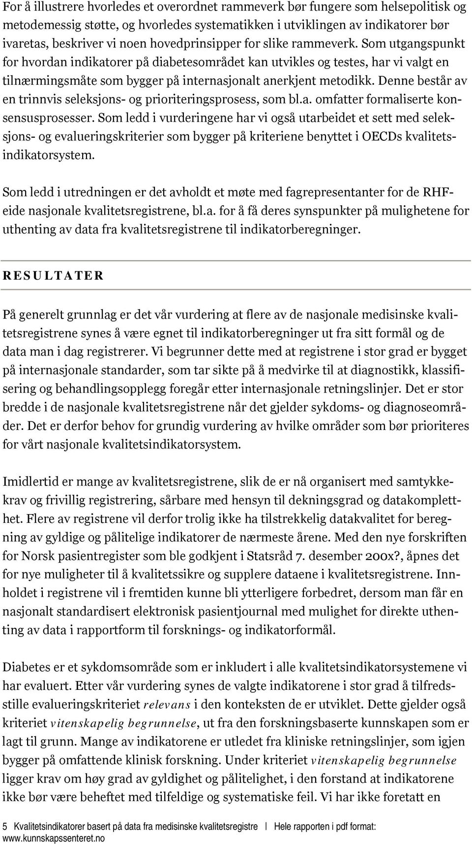 Som utgangspunkt for hvordan indikatorer på diabetesområdet kan utvikles og testes, har vi valgt en tilnærmingsmåte som bygger på internasjonalt anerkjent metodikk.